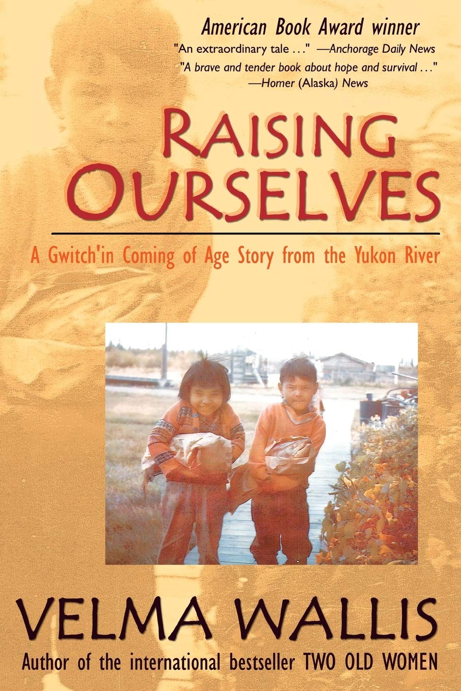 Raising Ourselves: A Gwich'in Coming of Age Story from the Yukon River by Velma Wallis - Softcover