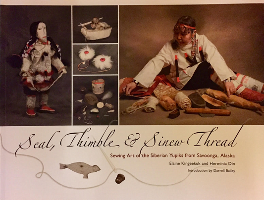 Seal, Thimble, and Sinew Thread: Sewing Art of the Siberian Yup'iks from Savoonga, Alaska by Elaine Kingeekuk and Herminia Din