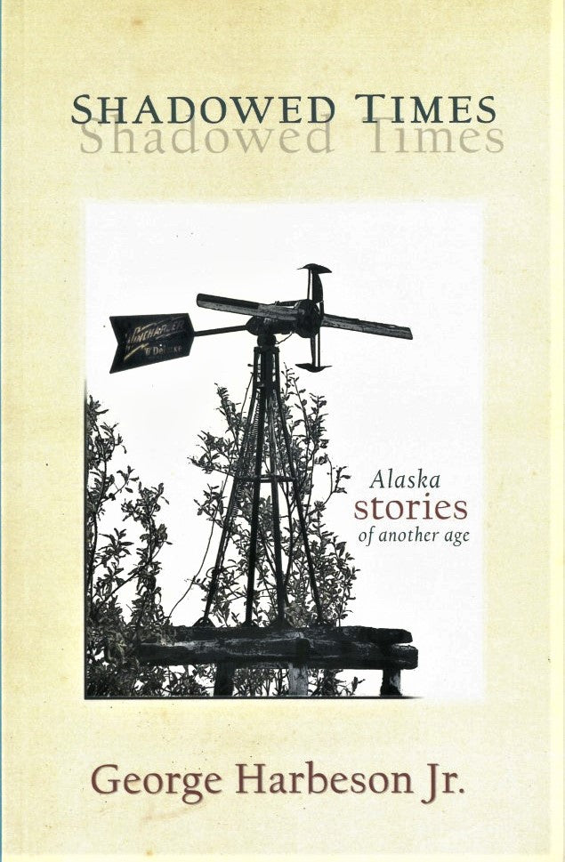 Shadowed Times: Alaska Stories of Another Age by George Harbeson Jr