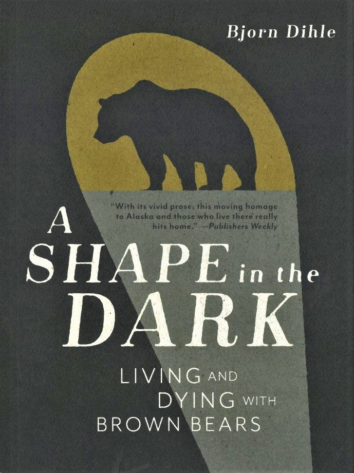 A Shape in the Dark: Living and Dying with Brown Bears by Bjorn Dihle