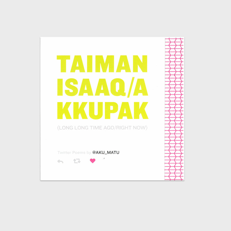 Taimanisaaq/Akkupak (Long Long Time Ago/Right Now), Twitter Poems by @AKU_MATU