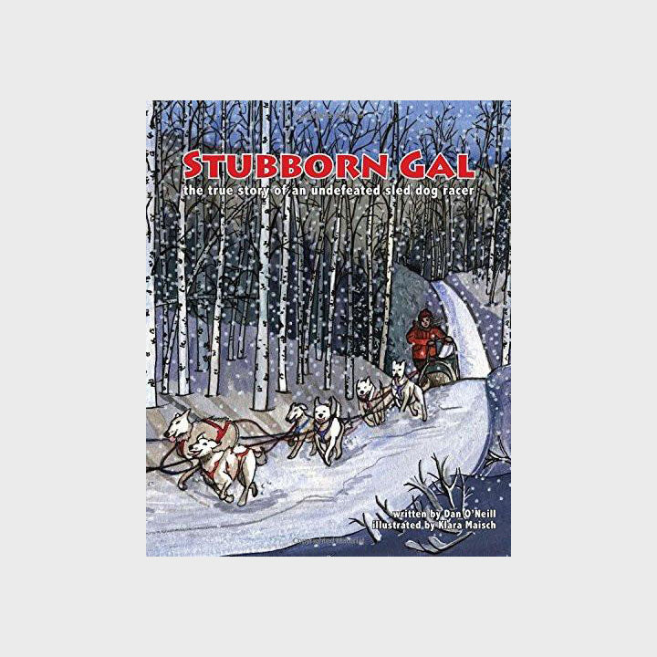 Stubborn Gal: The True Story of An Undefeated Sled Dog Racer by Dan O'Neill