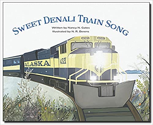Sweet Denali Train Song by Nancy N. Gates and N.R. Berens