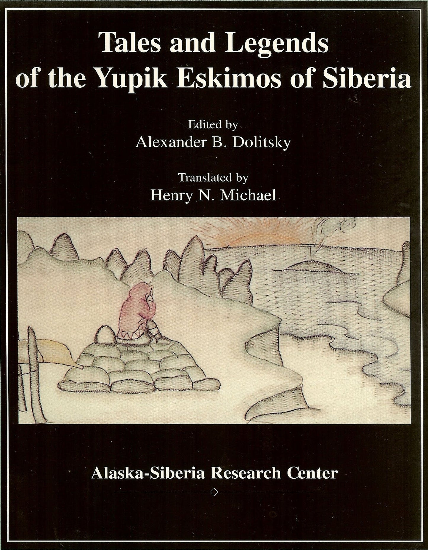 Tales and Legends of the Yup'ik Eskimos of Siberia by Alexander B. Dolitsky and Henry N. Michael