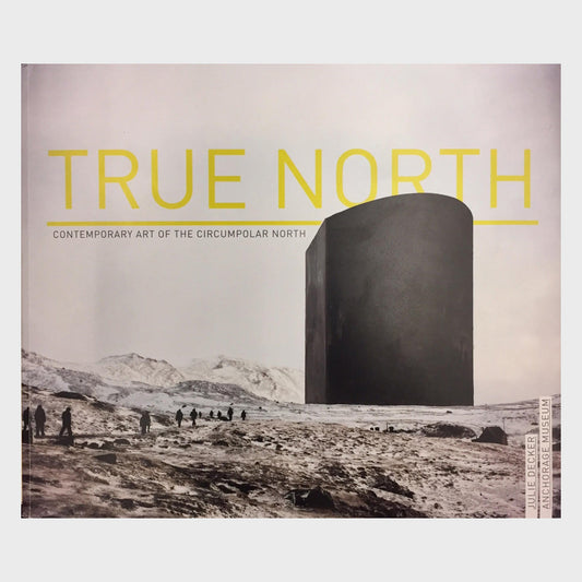 True North: Art of the Circumpolar North by Julie Decker