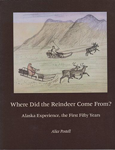 Where did the Reindeer Come From?: Alaska Experience, the First Fifty Years by Alice Postell