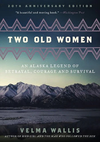 Two Old Women, 20th Anniversary Edition: An Alaska Legend of Betrayal, Courage, and Survival by Velma Wallis